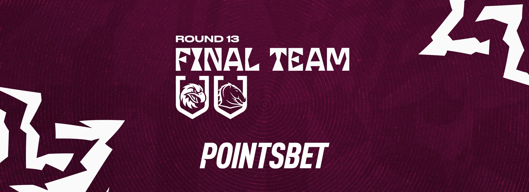 Final Team: Round 13 vs Broncos
